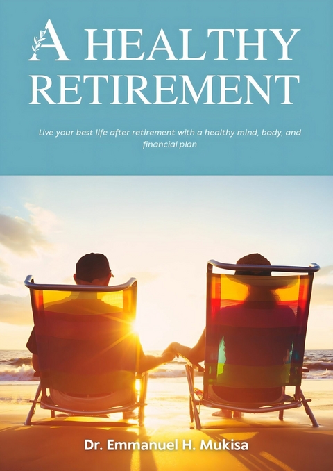 A Healthy Retirement -  Dr. Emmanuel H. Mukisa