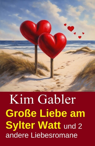 Große Liebe am Sylter Watt und 2 andere Liebesromane