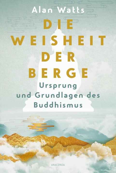 Die Weisheit der Berge. Ursprung und Grundlagen des Buddhismus - Alan Watts