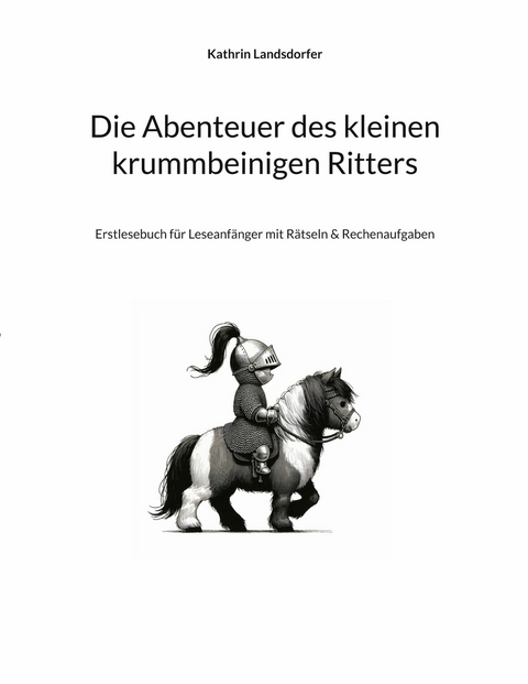 Die Abenteuer des kleinen krummbeinigen Ritters - Kathrin Landsdorfer