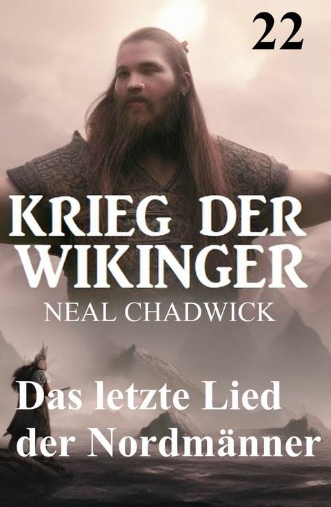 Das letzte Lied der Nordm&auml;nner: Krieg der Wikinger 22 -  Neal Chadwick
