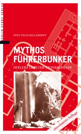 Mythos F&uuml;hrerbunker - Sven Felix Kellerhoff