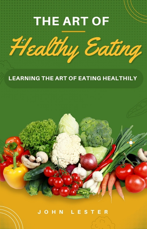 The Art of Healthy Eating -  John Lester