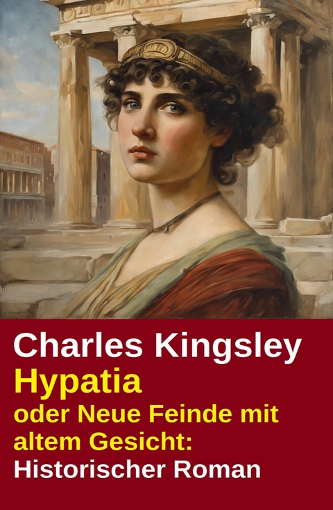 Hypatia oder Neue Feinde mit altem Gesicht: Historischer Roman -  Charles Kingsley