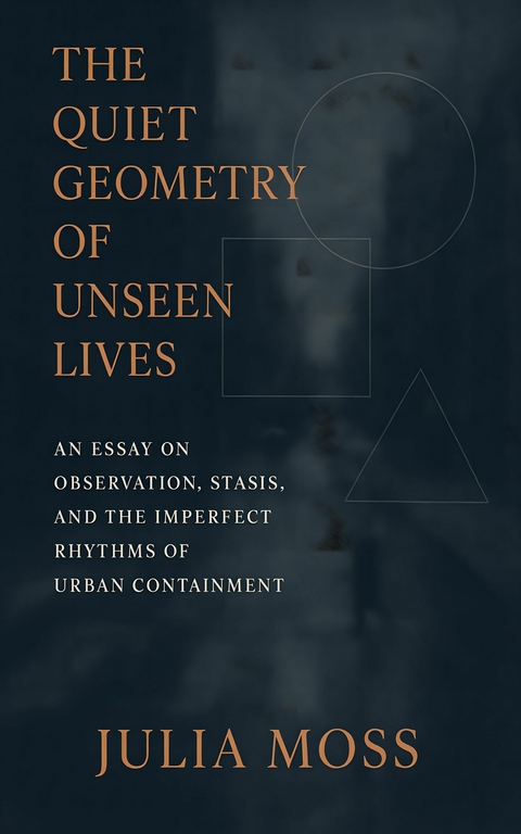 The Quiet Geometry of Unseen Lives -  Julia Moss