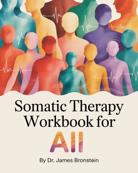 Somatic Therapy Workbook for ALL -  Dr. James Bronstein