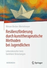 Resilienzf&ouml;rderung durch kunsttherapeutische Methoden bei Jugendlichen - Miriam Becker-Mertelmeyer