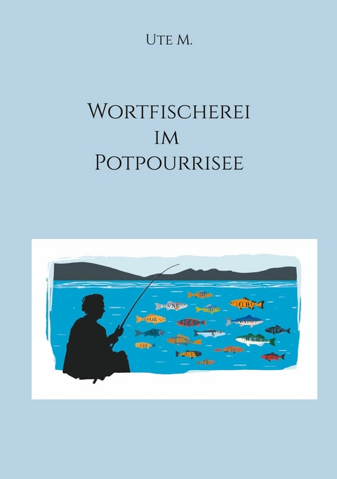 Wortfischerei im Potpourrisee - Ute M.