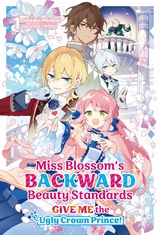 Miss Blossom&rsquo;s Backward Beauty Standards: Give Me the Ugly Crown Prince! Volume 1 - Sankaku Mikaduki
