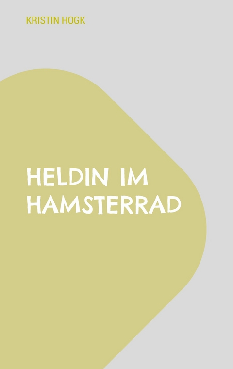 Heldin im Hamsterrad - Kristin Hogk