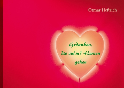 Gedanken, die zu(m) Herzen gehen -  Otmar Heftrich