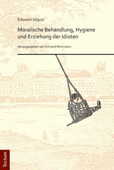 &Eacute;douard S&eacute;guin. "Moralische Behandlung, Hygiene und Erziehung der Idioten" - Eckhard Rohrmann