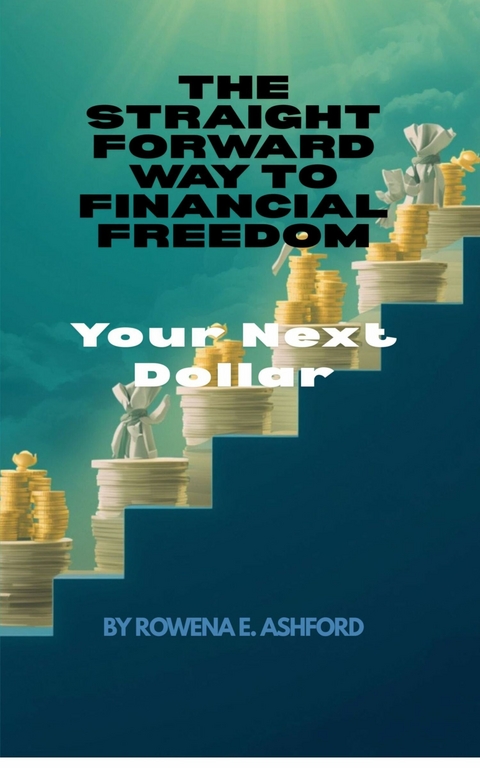 The Straightforward Way to Financial Freedom -  Rowena E. Ashford