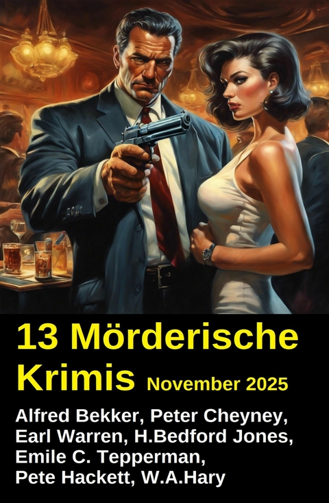13 M&ouml;rderische Krimis November 2025 -  Alfred Bekker,  Earl Warren,  Pete Hackett,  W. A. Hary,  Peter Cheyney,  Emile C. Tepperman,  H. Bedford-