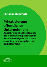 Privatisierung &ouml;ffentlicher Unternehmen: Ausschreibungspflichten bei der Ver&auml;u&szlig;erung staatlichen Anteilsverm&ouml;gens nach dem europ&auml;ischen Vergabe- und Beihilfenrecht - Christian K&uuml;mmritz