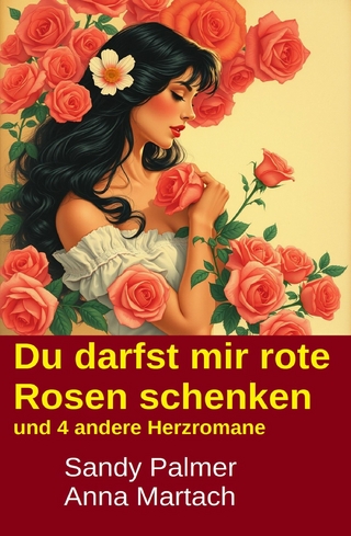 Du darfst mir rote Rosen schenken und 4 andere Herzromane