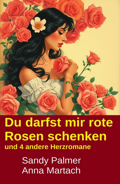 Du darfst mir rote Rosen schenken und 4 andere Herzromane -  Sandy Palmer,  Anna Martach