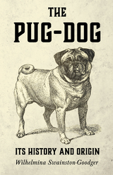 The Pug-Dog - Its History and Origin - Wilhelmina Swainston-Goodger