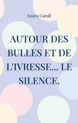 Autour des bulles et de l'ivresse... le silence. - Enora Caroll