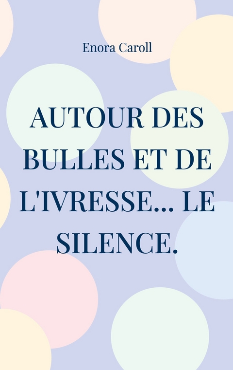 Autour des bulles et de l'ivresse... le silence. - Enora Caroll