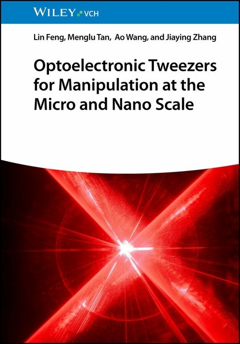 Optoelectronic Tweezers for Manipulation at the Micro and Nano Scale - Lin Feng, Menglu Tan, Ao Wang, Jiaying Zhang
