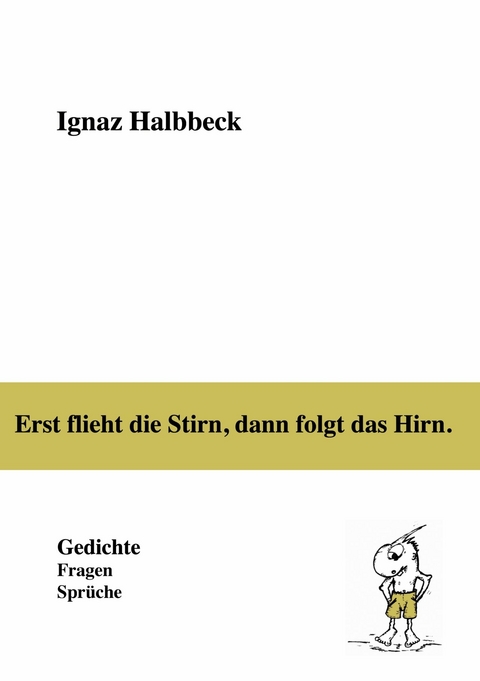 Erst flieht die Stirn, dann folgt das Hirn. -  Ignaz Halbbeck