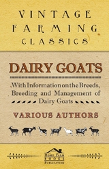 Dairy Goats - With Information on the Breeds, Breeding and Management of Dairy Goats - George W. Van Der Noot