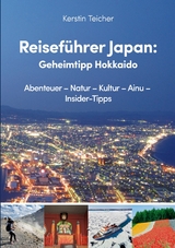 Reisef&uuml;hrer Japan: Geheimtipp Hokkaido - Kerstin Teicher