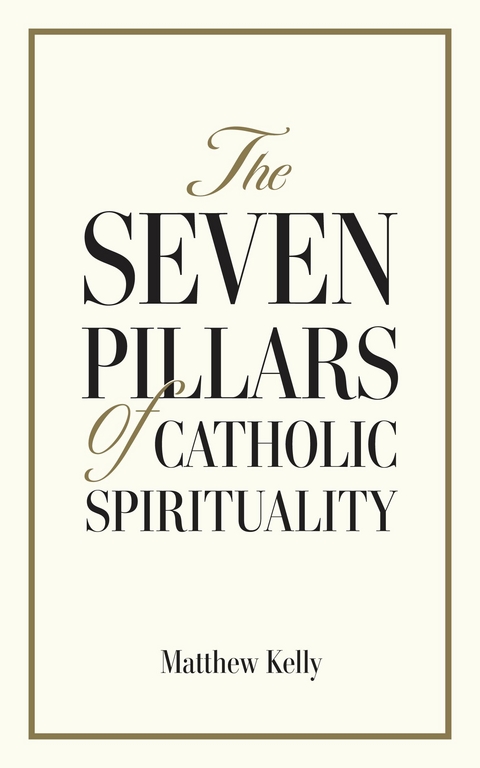 Seven Pillars of Catholic Spirituality -  Matthew Kelly