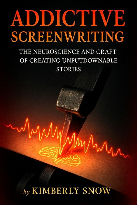 Addictive Screenwriting -  Kimberly Snow