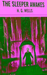 The Sleeper Awakes - H. G. Wells