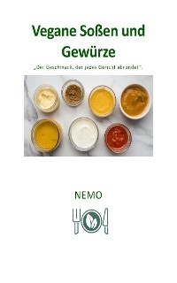 Vegane Saucen, So&szlig;en und Gew&uuml;rze - Terra Vegan Reihe von Nemo - Band 6 - DEU - NEMO T. V.