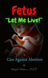 Fetus &ldquo;Let Me Live!&rdquo; - LLC Straight Solutions