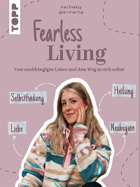 Fearless Living. Vom unabh&auml;ngigen Leben und dem Weg zu sich selbst. - Anni St&ouml;rling