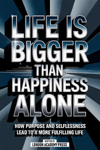 Life Is Bigger Than Happiness Alone -  London Academy Press