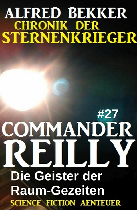 Die Geister der Raum-Gezeiten: Commander Reilly 27: Chronik der Sternenkrieger -  Alfred Bekker