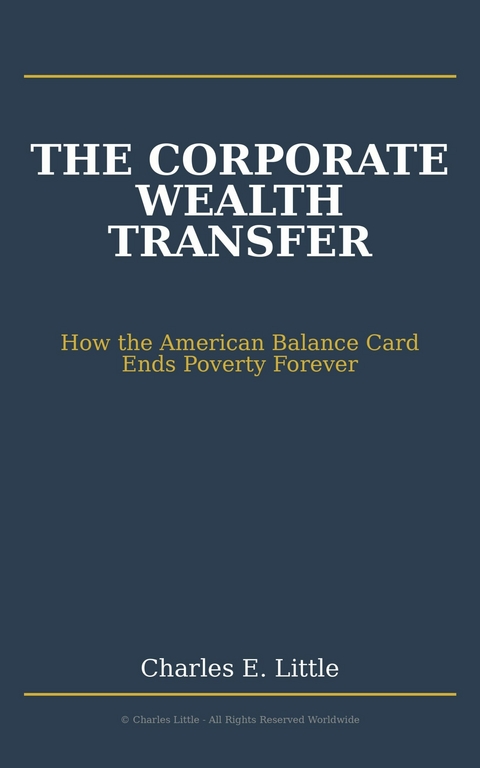 The Corporate Wealth Transfer -  Charles E Little