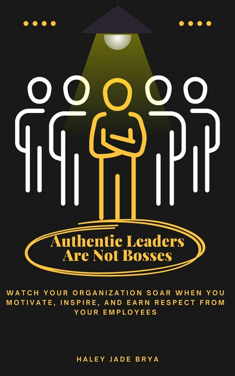 Authentic Leaders Are Not Bosses -  Haley Jade Brya