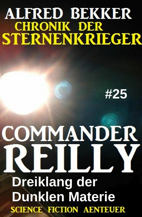 Commander Reilly #25: Dreiklang der Dunklen Materie: Chronik der Sternenkrieger -  Alfred Bekker