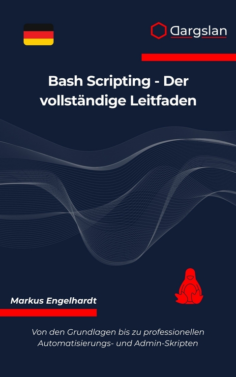 Bash Scripting - Der vollst&auml;ndige Leitfaden -  Markus Engelhardt