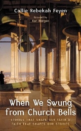 When We Swung from Church Bells - Callie Rebekah Feyen