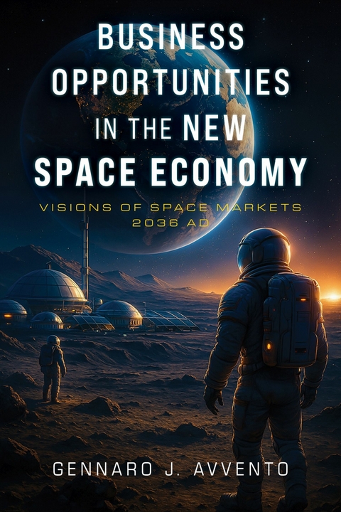Business Opportunities in the New Space Economy -  Gennaro J. Avvento