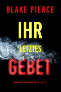 Ihr letztes Gebet (Ein Rachel Gift FBI-Suspense-Thriller &ndash; Band 12) - Blake Pierce