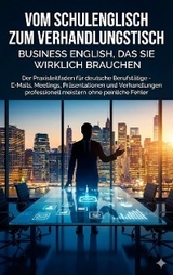 Vom Schulenglisch zum Verhandlungstisch: Business English, das Sie wirklich brauchen - Jonas Schneider