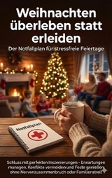 Weihnachten &uuml;berleben statt erleiden: Der Notfallplan f&uuml;r stressfreie Feiertage - Janine Lorenz