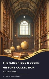 Cambridge Modern History Collection -  Lord Acton,  R. Nisbet (Robert Nisbet) Bain,  J.B. Bury,  Mandell Creighton,  George Prothero,  ADOLPHUS WILLIAM WARD