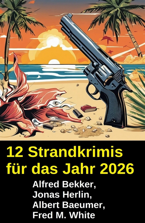 12 Strandkrimis f&uuml;r das Jahr 2026 -  Alfred Bekker,  Jonas Herlin,  Albert Baeumer,  Fred M. White
