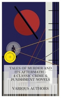 Tales of Murder and Its Aftermath - 4 Classic Crime & Punishment Novels