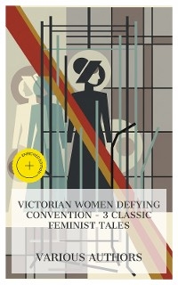 Victorian Women Defying Convention – 3 Classic Feminist Tales
