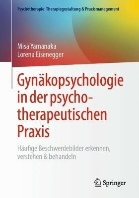 Gyn&auml;kopsychologie in der psychotherapeutischen Praxis - Misa Yamanaka, Lorena Eisenegger
